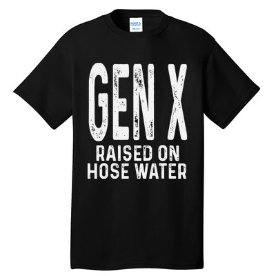 Funny Gen X Raised On Hose Water Humor Generation X Gift Tall T-Shirt