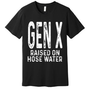 Funny Gen X Raised On Hose Water Humor Generation X Design Premium T-Shirt