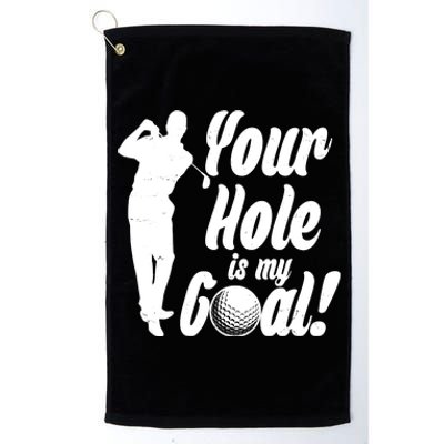 Funny Golfing Your Hole Is My Goal Platinum Collection Golf Towel