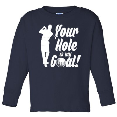 Funny Golfing Your Hole Is My Goal Toddler Long Sleeve Shirt