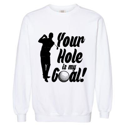 Funny Golfing Your Hole Is My Goal Garment-Dyed Sweatshirt