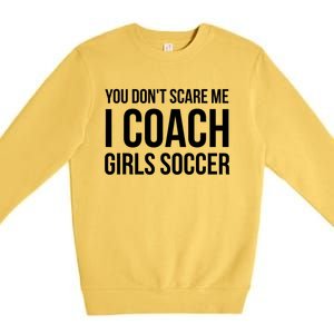 Funny Gift You Don't Scare Me I Coach Girls Soccer Funny Gift Premium Crewneck Sweatshirt