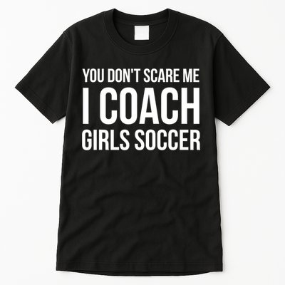 Funny Gift You Don't Scare Me I Coach Girls Soccer Funny Gift Tall T-Shirt