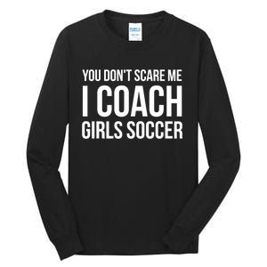 Funny Gift You Don't Scare Me I Coach Girls Soccer Funny Gift Tall Long Sleeve T-Shirt