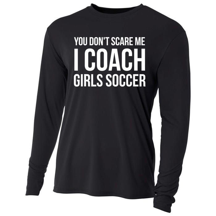 Funny Gift You Don't Scare Me I Coach Girls Soccer Funny Gift Cooling Performance Long Sleeve Crew