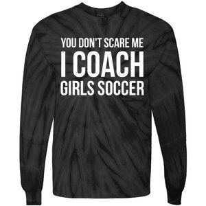 Funny Gift You Don't Scare Me I Coach Girls Soccer Funny Gift Tie-Dye Long Sleeve Shirt