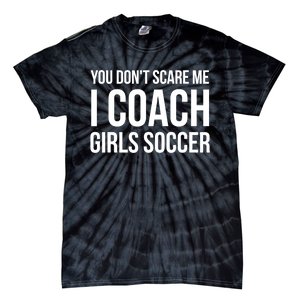 Funny Gift You Don't Scare Me I Coach Girls Soccer Funny Gift Tie-Dye T-Shirt