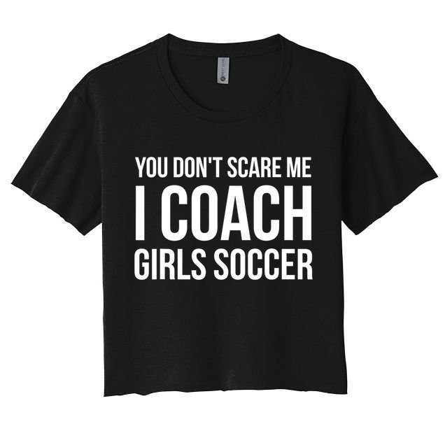 Funny Gift You Don't Scare Me I Coach Girls Soccer Funny Gift Crop Top