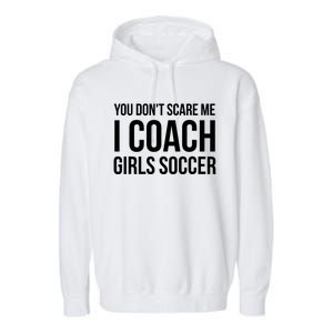 Funny Gift You Don't Scare Me I Coach Girls Soccer Funny Gift Garment-Dyed Fleece Hoodie