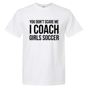 Funny Gift You Don't Scare Me I Coach Girls Soccer Funny Gift Garment-Dyed Heavyweight T-Shirt