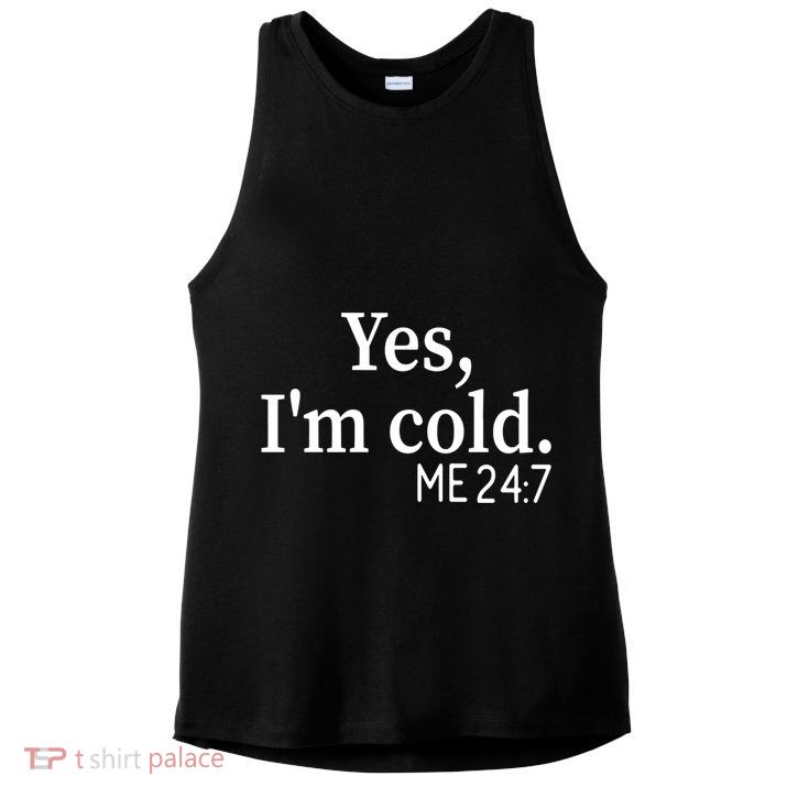 Funny Gift Yes I'm Cold Me 24 7 Always Cold Literally Freezing Funny Gift Ladies PosiCharge Tri-Blend Wicking Tank