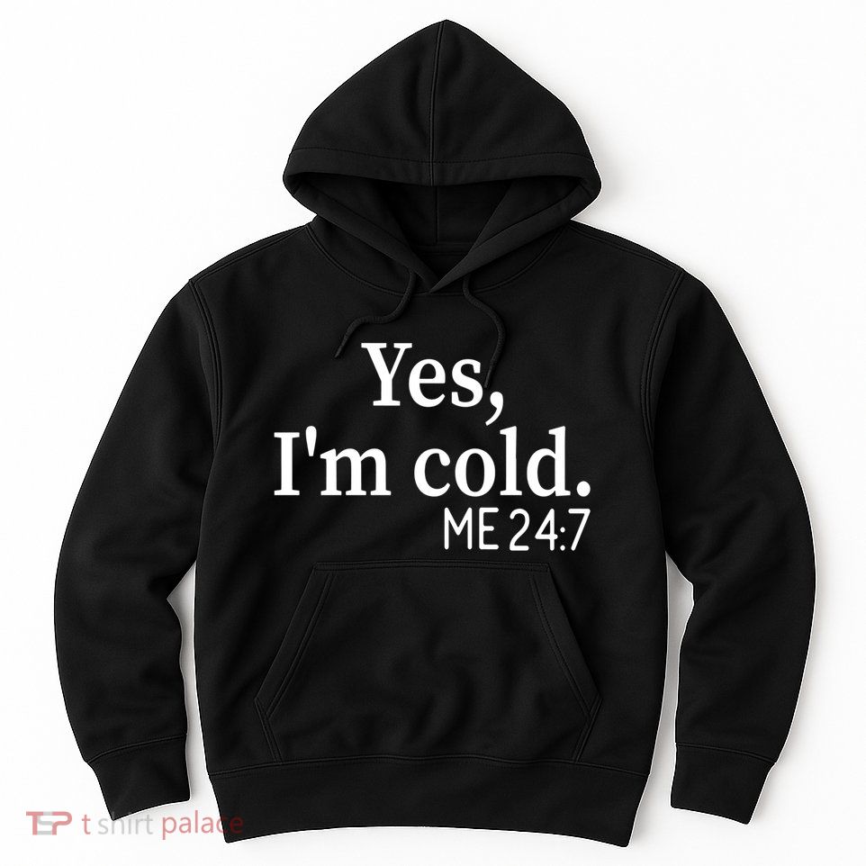 Funny Gift Yes I'm Cold Me 24 7 Always Cold Literally Freezing Funny Gift Hoodie