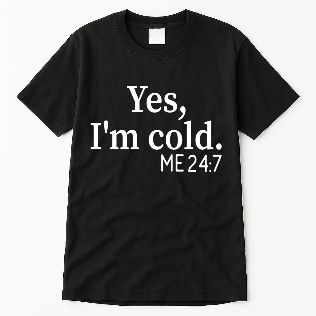 Funny Gift Yes I'm Cold Me 24 7 Always Cold Literally Freezing Funny Gift Tall T-Shirt