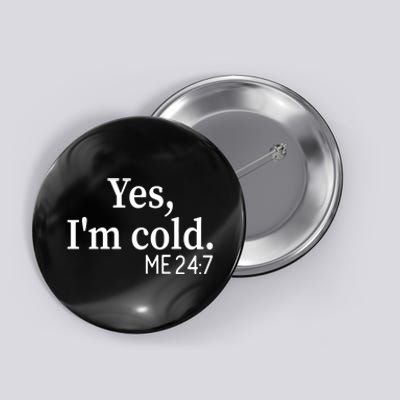 Funny Gift Yes I'm Cold Me 24 7 Always Cold Literally Freezing Funny Gift Button