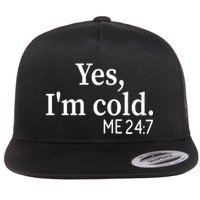 Funny Gift Yes I'm Cold Me 24 7 Always Cold Literally Freezing Funny Gift Flat Bill Trucker Hat