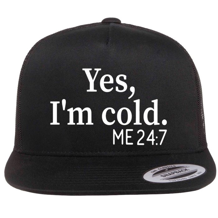 Funny Gift Yes I'm Cold Me 24 7 Always Cold Literally Freezing Funny Gift Flat Bill Trucker Hat