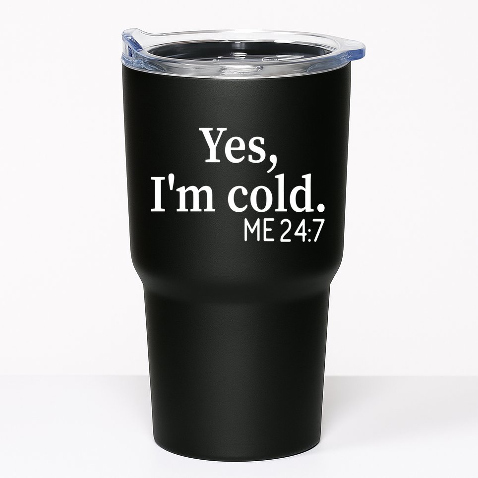 Funny Gift Yes I'm Cold Me 24 7 Always Cold Literally Freezing Funny Gift Tumbler