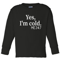 Funny Gift Yes I'm Cold Me 24 7 Always Cold Literally Freezing Funny Gift Toddler Long Sleeve Shirt