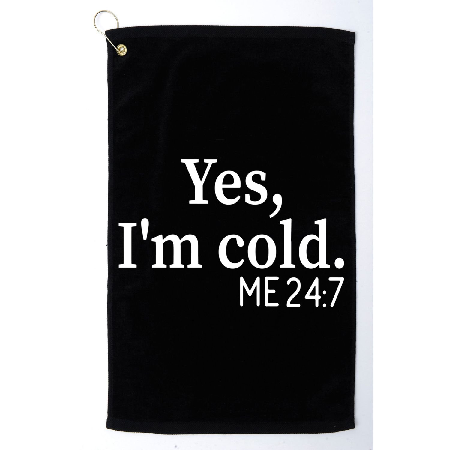 Funny Gift Yes I'm Cold Me 24 7 Always Cold Literally Freezing Funny Gift Golf Towel