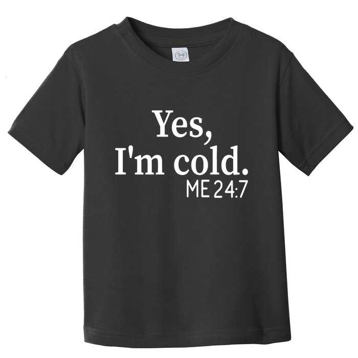 Funny Gift Yes I'm Cold Me 24 7 Always Cold Literally Freezing Funny Gift Toddler T-Shirt