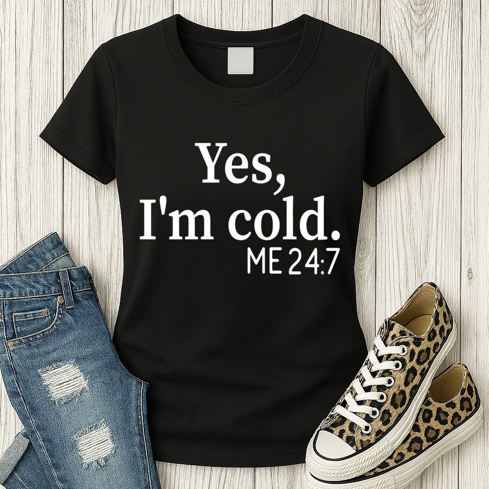 Funny Gift Yes I'm Cold Me 24 7 Always Cold Literally Freezing Funny Gift Womens T-Shirt