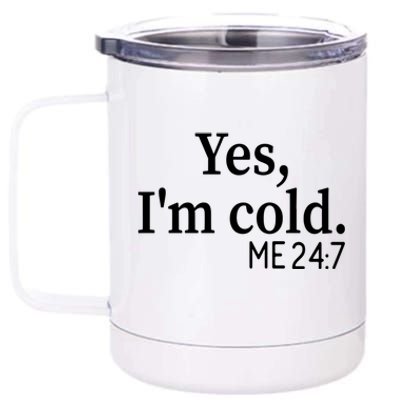 Funny Gift Yes I'm Cold Me 24 7 Always Cold Literally Freezing Funny Gift 12 oz Stainless Steel Tumbler Cup