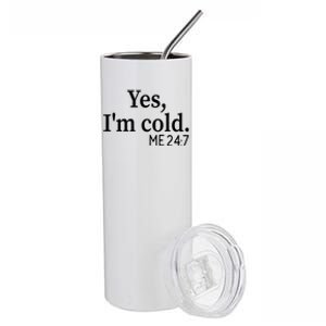 Funny Gift Yes I'm Cold Me 24 7 Always Cold Literally Freezing Funny Gift Stainless Steel Tumbler