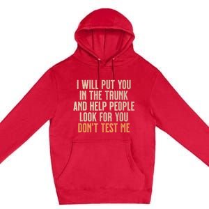 Funny Humor Adult Quote I Will Put You In The Trunk Premium Pullover Hoodie