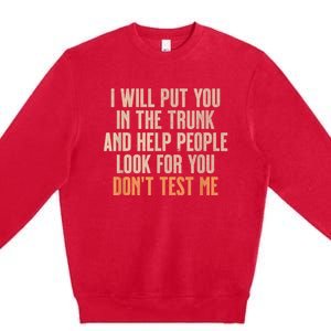 Funny Humor Adult Quote I Will Put You In The Trunk Premium Crewneck Sweatshirt