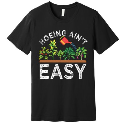 Farmer Hoeing Aint Easy Vegetable Plants Gardening Gardener Premium T-Shirt