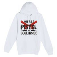 Funny Hot As A Pistol But Cool Inside Design Fathers Day Premium Pullover Hoodie