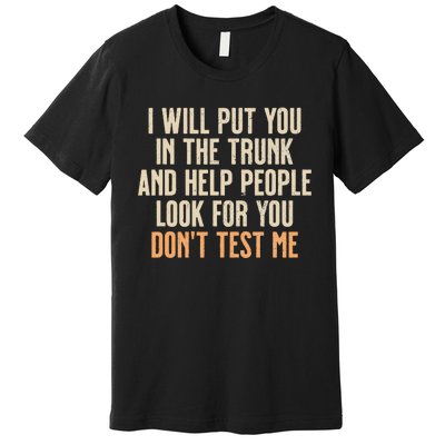 Funny Humor Adult Quote I Will Put You In The Trunk Premium T-Shirt