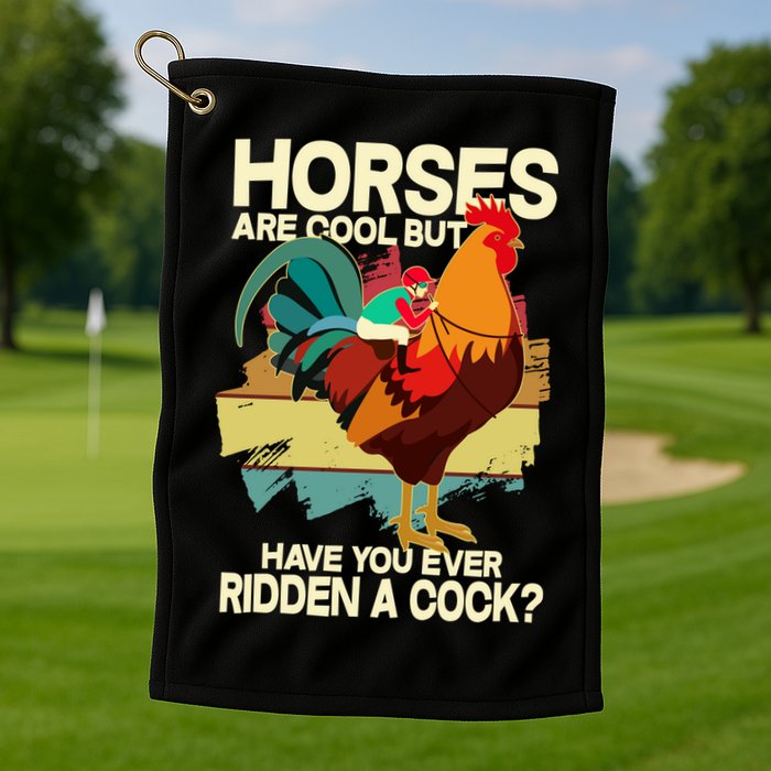 Funny Horses Are Cool But Have You Ever Ridden A Cock Golf Towel