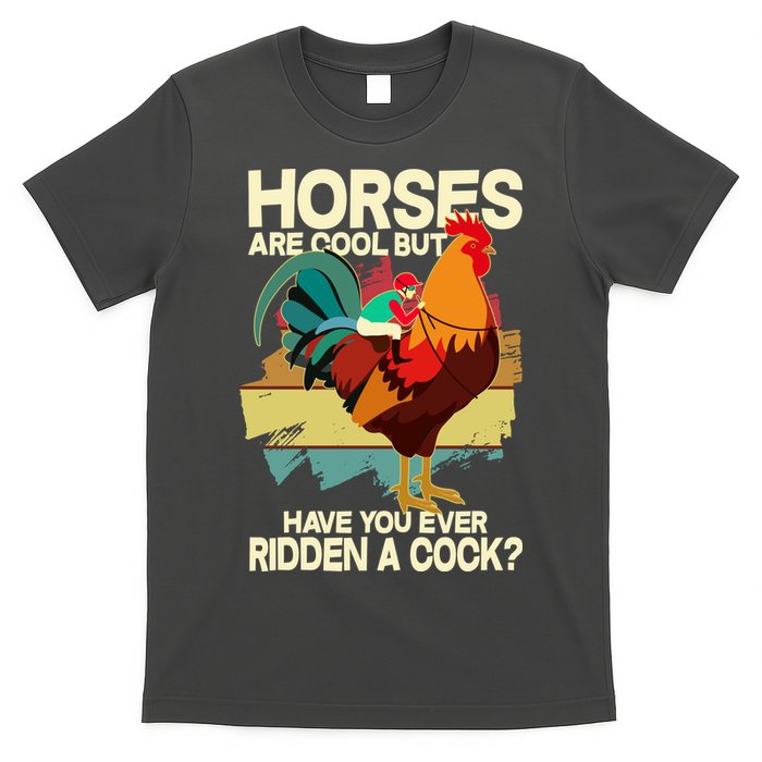 Funny Horses Are Cool But Have You Ever Ridden A Cock T-Shirt