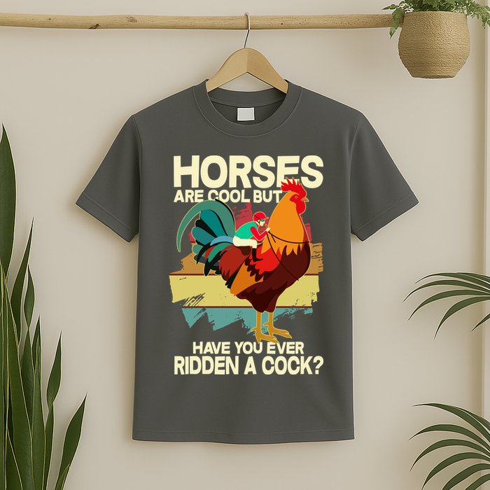 Funny Horses Are Cool But Have You Ever Ridden A Cock T-Shirt