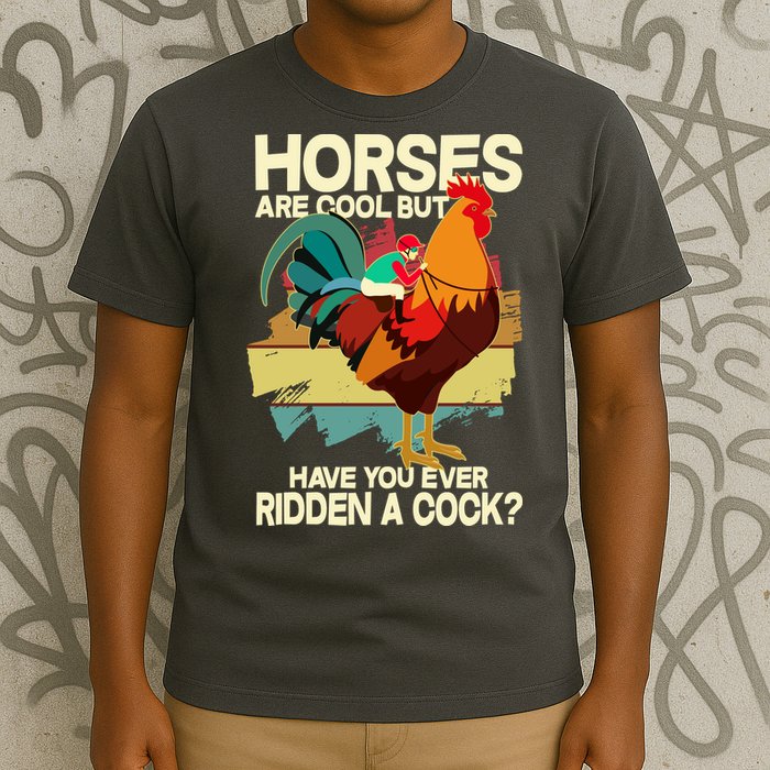Funny Horses Are Cool But Have You Ever Ridden A Cock T-Shirt