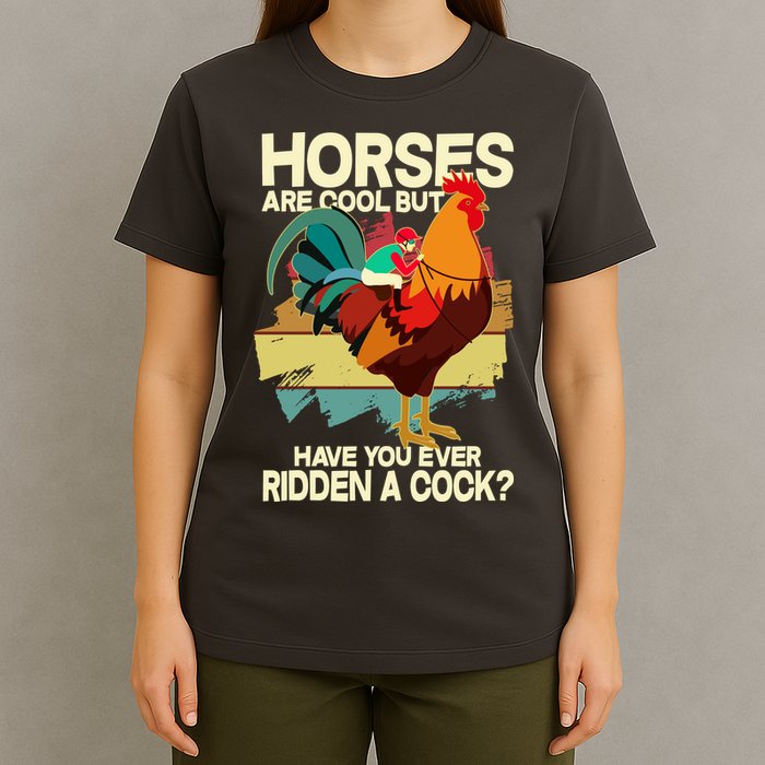 Funny Horses Are Cool But Have You Ever Ridden A Cock T-Shirt