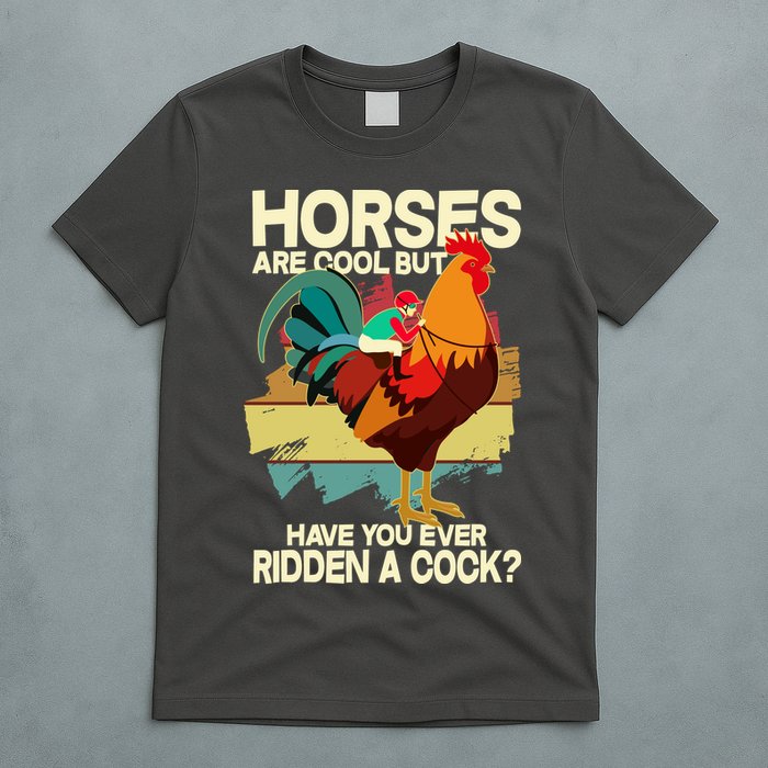 Funny Horses Are Cool But Have You Ever Ridden A Cock T-Shirt