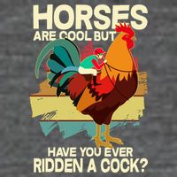 Funny Horses Are Cool But Have You Ever Ridden A Cock T-Shirt