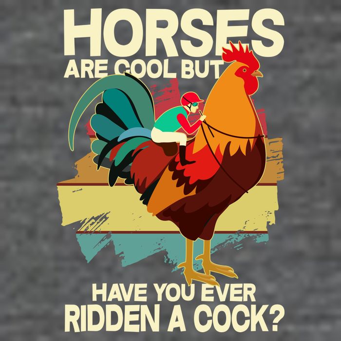 Funny Horses Are Cool But Have You Ever Ridden A Cock T-Shirt