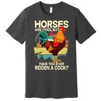 Funny Horses Are Cool But Have You Ever Ridden A Cock Premium T-Shirt