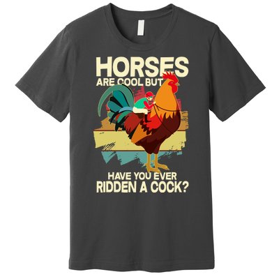 Funny Horses Are Cool But Have You Ever Ridden A Cock Premium T-Shirt