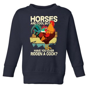 Funny Horses Are Cool But Have You Ever Ridden A Cock Toddler Sweatshirt