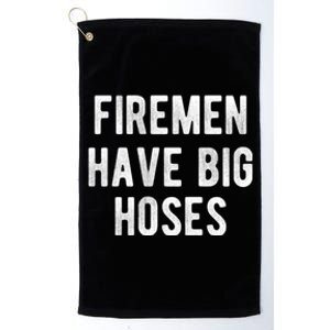 Fire Have Big Hoses Funny Firefighter Gift Platinum Collection Golf Towel