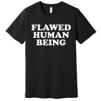 Flawed Human Being Funny Quote  Premium T-Shirt