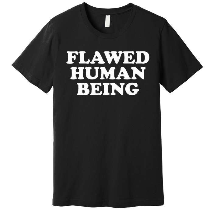 Flawed Human Being Funny Quote  Premium T-Shirt