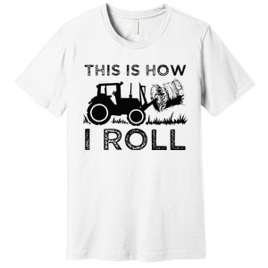 Funny Hay Bale How I Roll Gift Cool Farmer Tractor Driver Premium T-Shirt