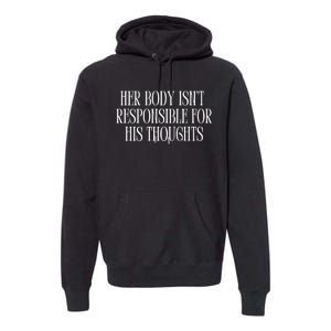 Feministtrash Her Body IsnT Responsible For His Thoughts Premium Hoodie