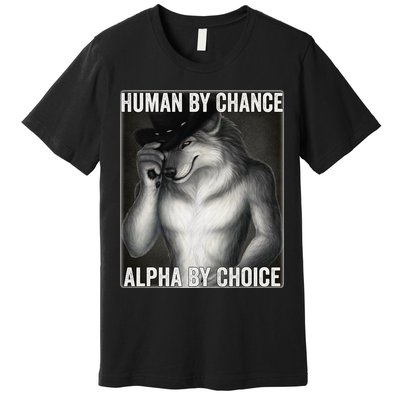 Funny Human By Chance Alpha By Choice Cool Alpha Wolf Meme Premium T-Shirt