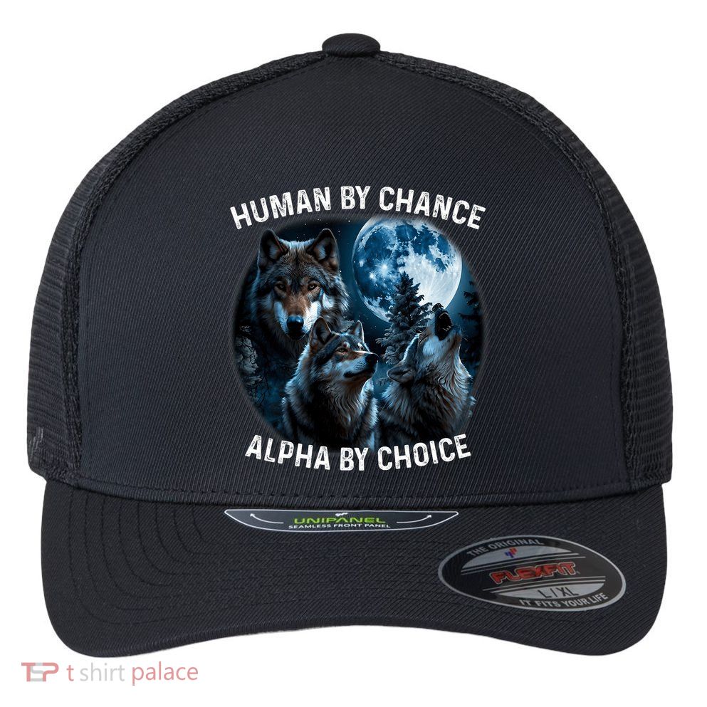 Funny Human By Chance Alpha By Choice Wolf Flexfit Unipanel Trucker Cap